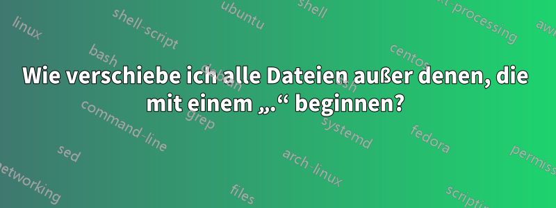 Wie verschiebe ich alle Dateien außer denen, die mit einem „.“ beginnen?