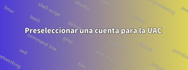 Preseleccionar una cuenta para la UAC