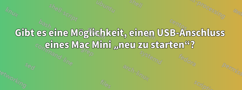 Gibt es eine Möglichkeit, einen USB-Anschluss eines Mac Mini „neu zu starten“?