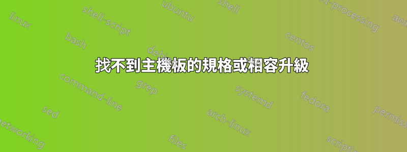 找不到主機板的規格或相容升級