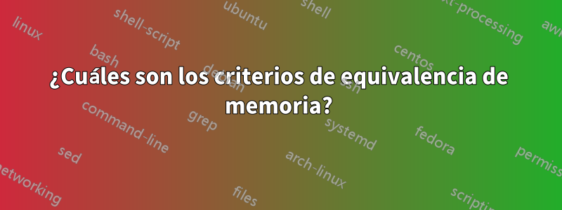 ¿Cuáles son los criterios de equivalencia de memoria?