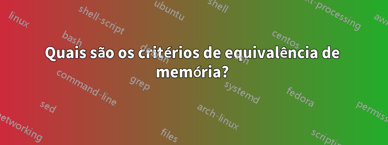 Quais são os critérios de equivalência de memória?