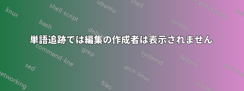 単語追跡では編集の作成者は表示されません