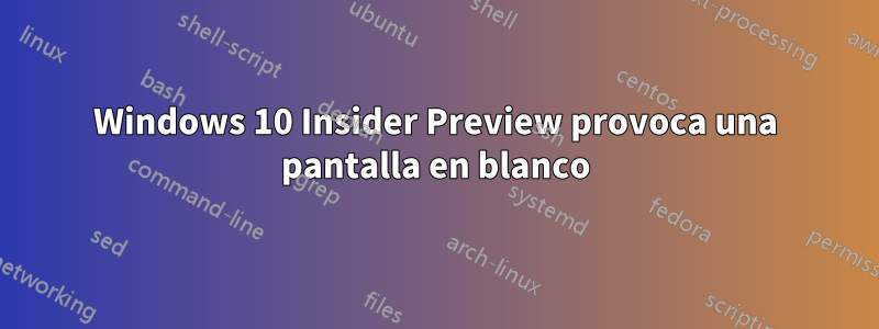 Windows 10 Insider Preview provoca una pantalla en blanco