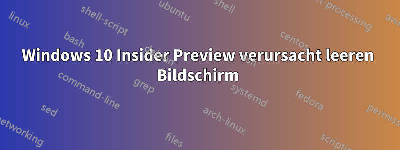 Windows 10 Insider Preview verursacht leeren Bildschirm