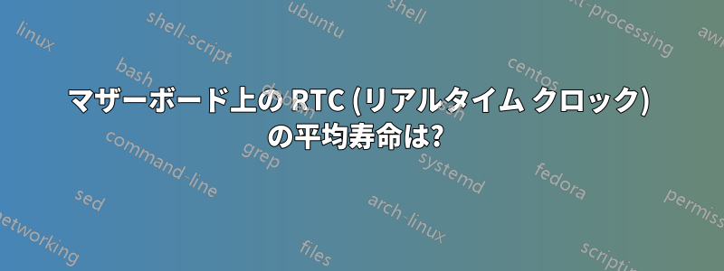 マザーボード上の RTC (リアルタイム クロック) の平均寿命は? 