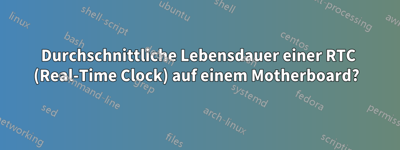 Durchschnittliche Lebensdauer einer RTC (Real-Time Clock) auf einem Motherboard? 