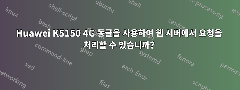 Huawei K5150 4G 동글을 사용하여 웹 서버에서 요청을 처리할 수 있습니까?