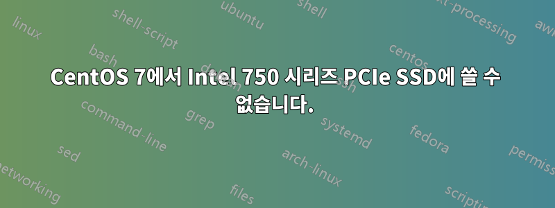 CentOS 7에서 Intel 750 시리즈 PCIe SSD에 쓸 수 없습니다.