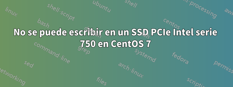No se puede escribir en un SSD PCIe Intel serie 750 en CentOS 7
