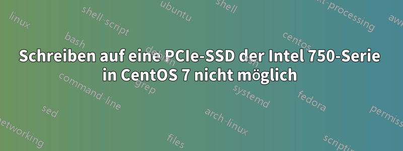 Schreiben auf eine PCIe-SSD der Intel 750-Serie in CentOS 7 nicht möglich
