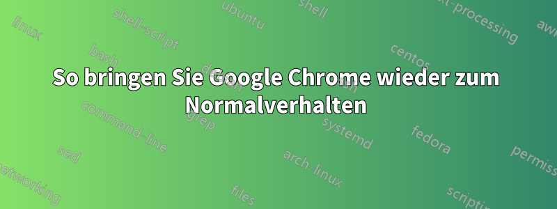 So bringen Sie Google Chrome wieder zum Normalverhalten