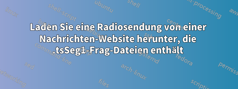 Laden Sie eine Radiosendung von einer Nachrichten-Website herunter, die .tsSeg1-Frag-Dateien enthält