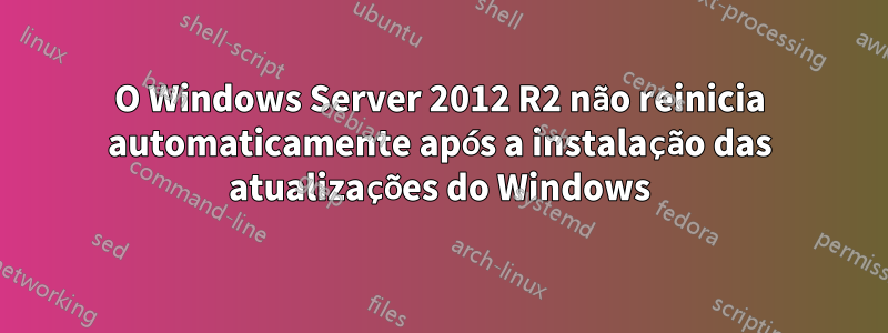 O Windows Server 2012 R2 não reinicia automaticamente após a instalação das atualizações do Windows