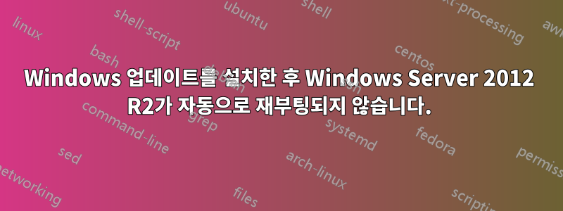Windows 업데이트를 설치한 후 Windows Server 2012 R2가 자동으로 재부팅되지 않습니다.