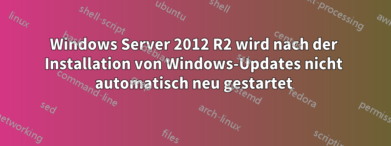 Windows Server 2012 R2 wird nach der Installation von Windows-Updates nicht automatisch neu gestartet