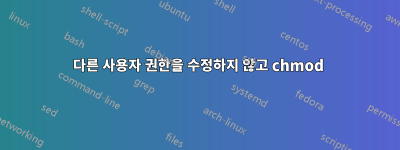 다른 사용자 권한을 수정하지 않고 chmod
