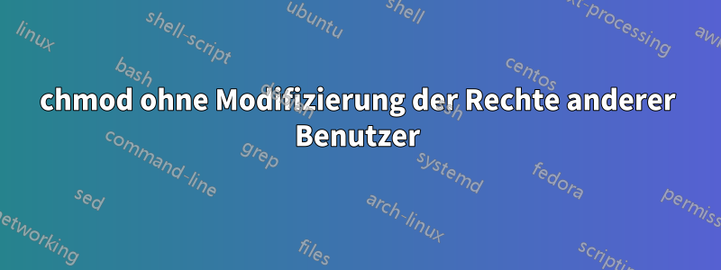 chmod ohne Modifizierung der Rechte anderer Benutzer