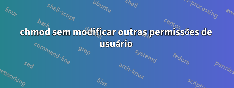 chmod sem modificar outras permissões de usuário