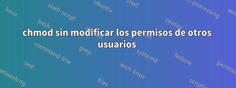 chmod sin modificar los permisos de otros usuarios