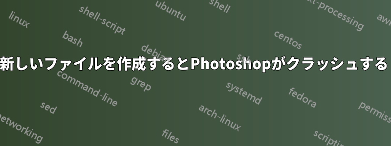 新しいファイルを作成するとPhotoshopがクラッシュする