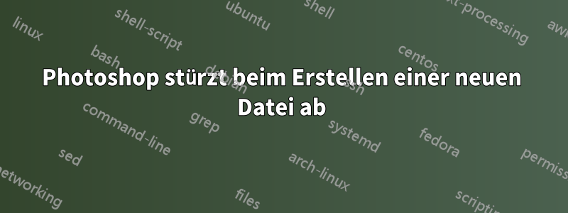Photoshop stürzt beim Erstellen einer neuen Datei ab