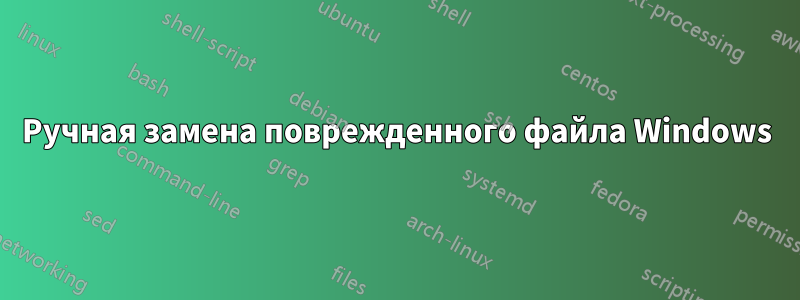 Ручная замена поврежденного файла Windows