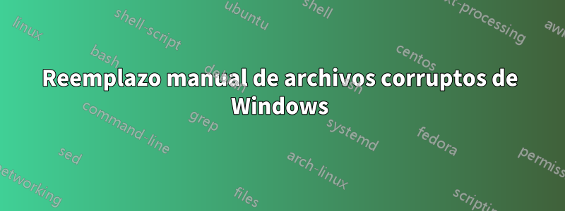Reemplazo manual de archivos corruptos de Windows