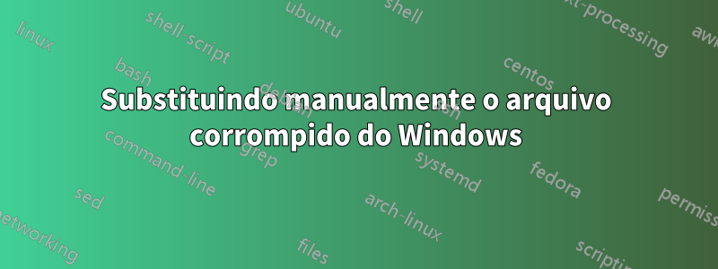 Substituindo manualmente o arquivo corrompido do Windows