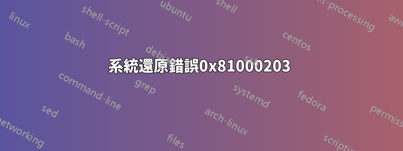 系統還原錯誤0x81000203