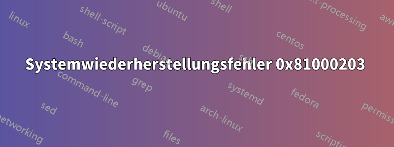 Systemwiederherstellungsfehler 0x81000203