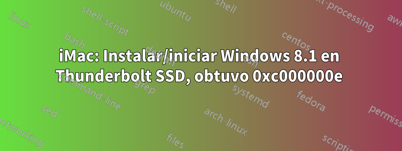 iMac: Instalar/iniciar Windows 8.1 en Thunderbolt SSD, obtuvo 0xc000000e