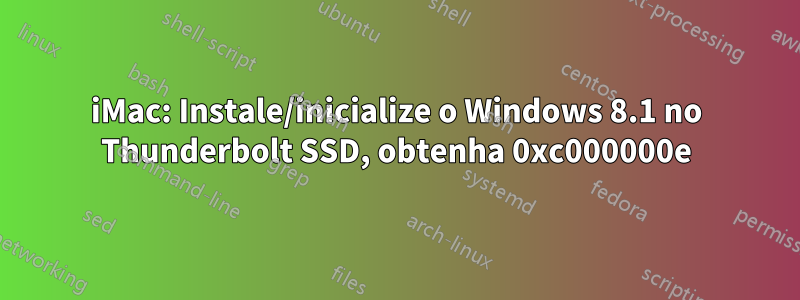 iMac: Instale/inicialize o Windows 8.1 no Thunderbolt SSD, obtenha 0xc000000e
