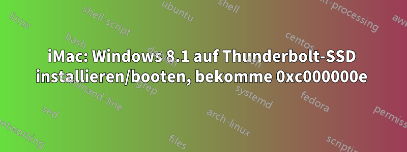 iMac: Windows 8.1 auf Thunderbolt-SSD installieren/booten, bekomme 0xc000000e