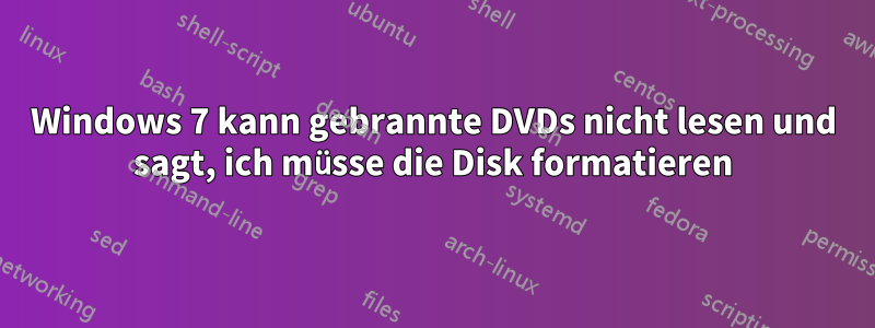 Windows 7 kann gebrannte DVDs nicht lesen und sagt, ich müsse die Disk formatieren