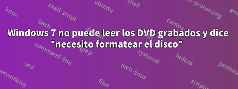 Windows 7 no puede leer los DVD grabados y dice "necesito formatear el disco"