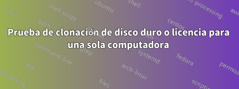 Prueba de clonación de disco duro o licencia para una sola computadora