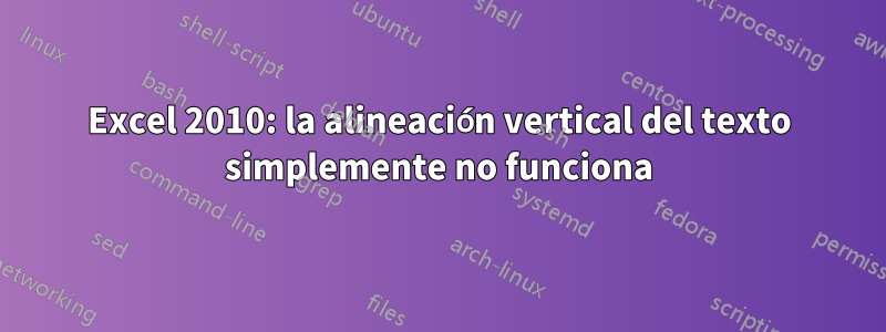 Excel 2010: la alineación vertical del texto simplemente no funciona