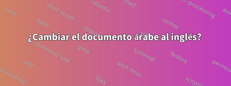 ¿Cambiar el documento árabe al inglés?