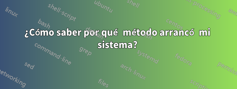 ¿Cómo saber por qué método arrancó mi sistema?