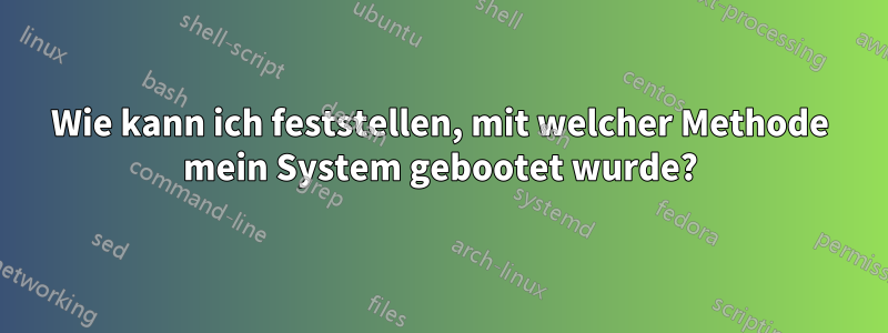 Wie kann ich feststellen, mit welcher Methode mein System gebootet wurde?