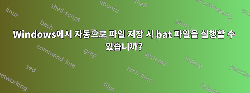 Windows에서 자동으로 파일 저장 시 bat 파일을 실행할 수 있습니까?
