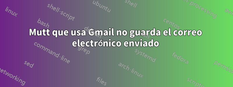Mutt que usa Gmail no guarda el correo electrónico enviado