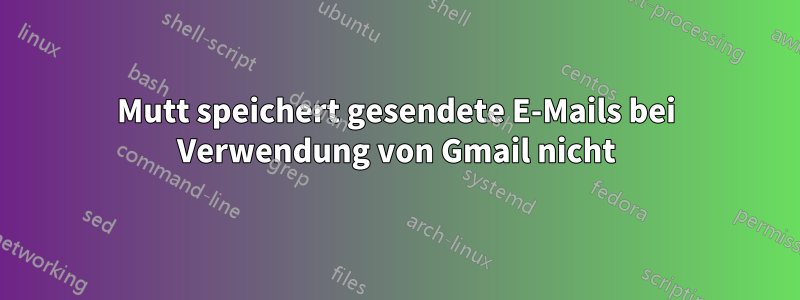 Mutt speichert gesendete E-Mails bei Verwendung von Gmail nicht