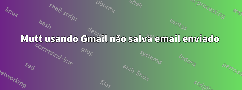 Mutt usando Gmail não salva email enviado
