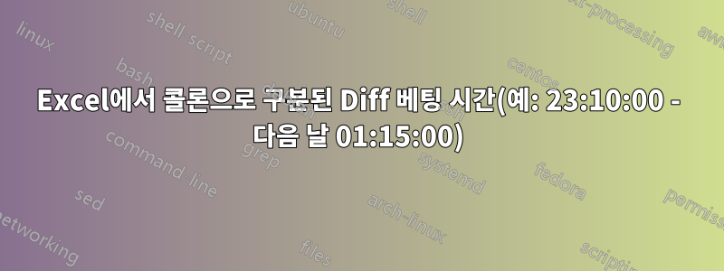 Excel에서 콜론으로 구분된 Diff 베팅 시간(예: 23:10:00 - 다음 날 01:15:00)