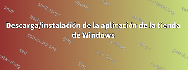 Descarga/instalación de la aplicación de la tienda de Windows