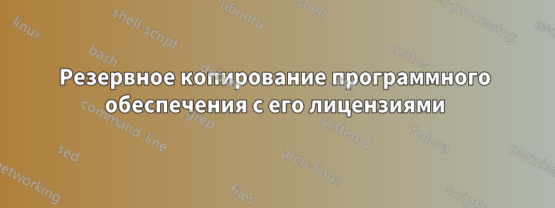 Резервное копирование программного обеспечения с его лицензиями