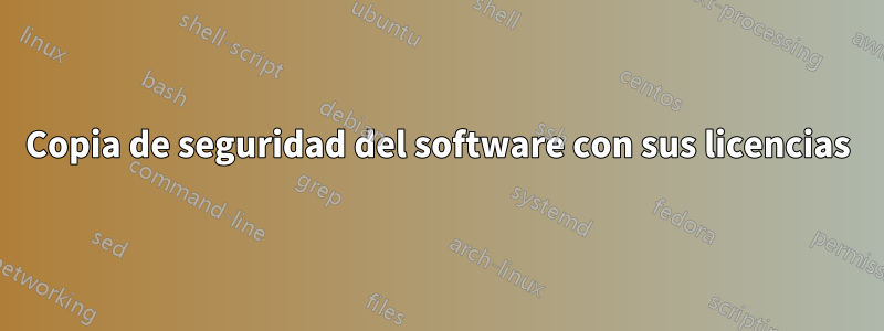 Copia de seguridad del software con sus licencias