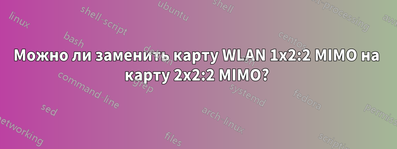 Можно ли заменить карту WLAN 1x2:2 MIMO на карту 2x2:2 MIMO?